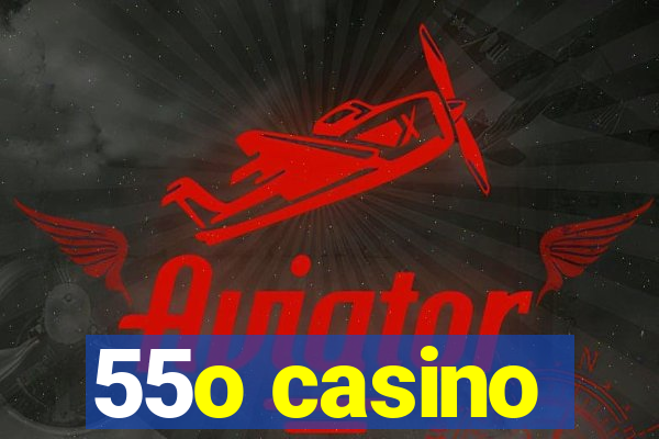 55o casino